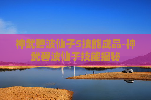 神武碧波仙子5技能成品-神武碧波仙子技能揭秘