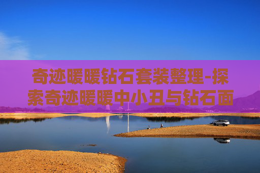 奇迹暖暖钻石套装整理-探索奇迹暖暖中小丑与钻石面具的奥秘