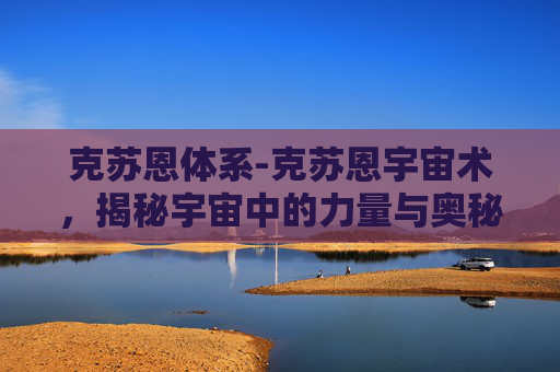 克苏恩体系-克苏恩宇宙术，揭秘宇宙中的力量与奥秘