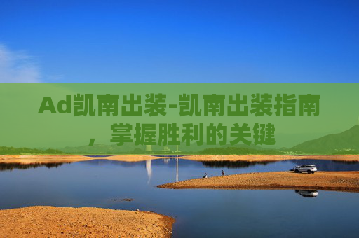 Ad凯南出装-凯南出装指南，掌握胜利的关键