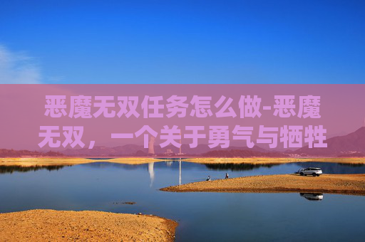 恶魔无双任务怎么做-恶魔无双，一个关于勇气与牺牲的故事
