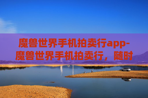 魔兽世界手机拍卖行app-魔兽世界手机拍卖行，随时随地的虚拟市场