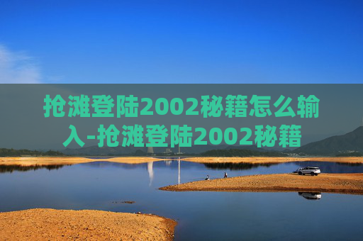 抢滩登陆2002秘籍怎么输入-抢滩登陆2002秘籍