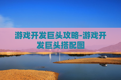 游戏开发巨头攻略-游戏开发巨头搭配图