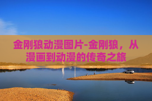 金刚狼动漫图片-金刚狼，从漫画到动漫的传奇之旅