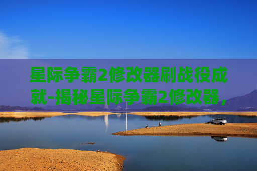 星际争霸2修改器刷战役成就-揭秘星际争霸2修改器，游戏作弊的阴暗面