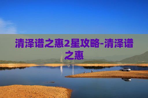 清泽谱之惠2星攻略-清泽谱之惠