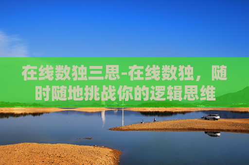 在线数独三思-在线数独，随时随地挑战你的逻辑思维