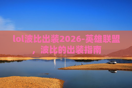 lol波比出装2026-英雄联盟，波比的出装指南