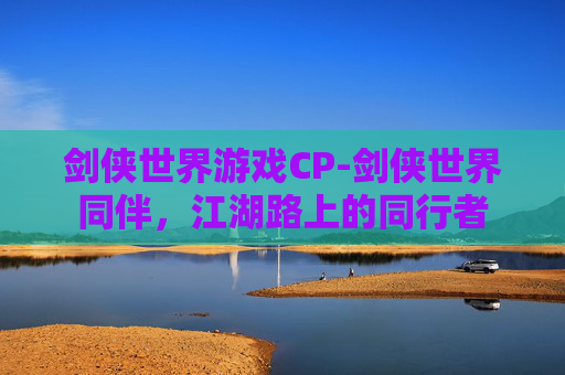 剑侠世界游戏CP-剑侠世界同伴，江湖路上的同行者