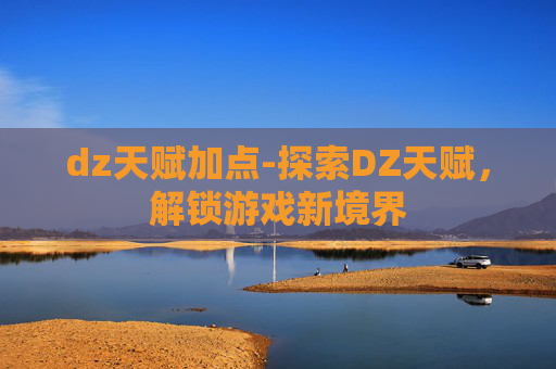dz天赋加点-探索DZ天赋，解锁游戏新境界