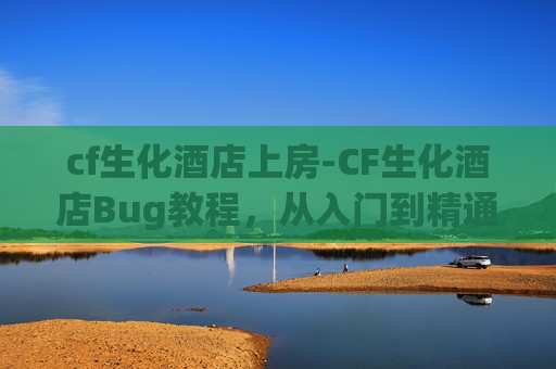 cf生化酒店上房-CF生化酒店Bug教程，从入门到精通