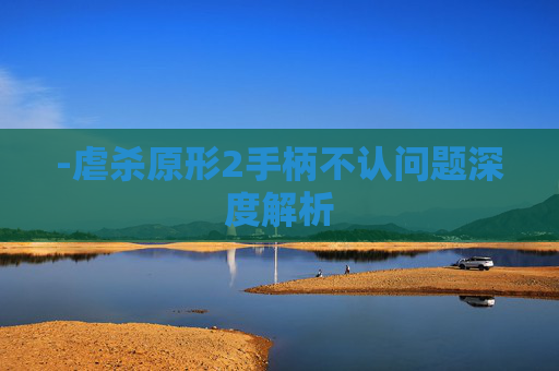 -虐杀原形2手柄不认问题深度解析