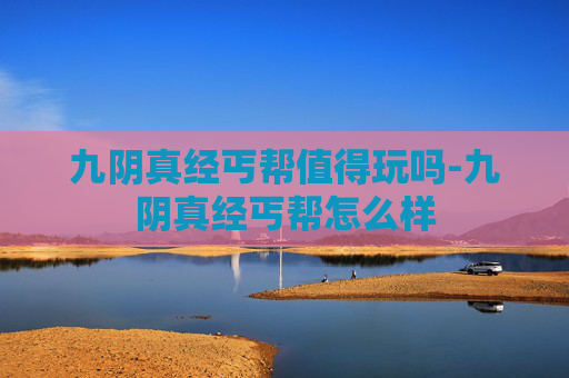 九阴真经丐帮值得玩吗-九阴真经丐帮怎么样