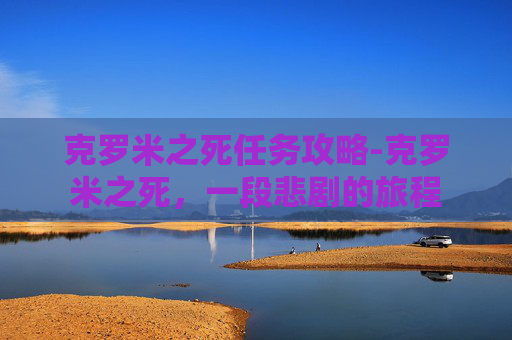 克罗米之死任务攻略-克罗米之死，一段悲剧的旅程